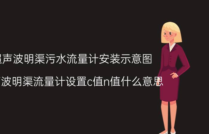 超声波明渠污水流量计安装示意图 超声波明渠流量计设置c值n值什么意思？